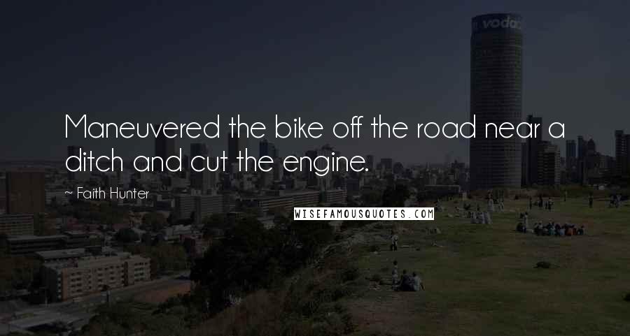 Faith Hunter Quotes: Maneuvered the bike off the road near a ditch and cut the engine.