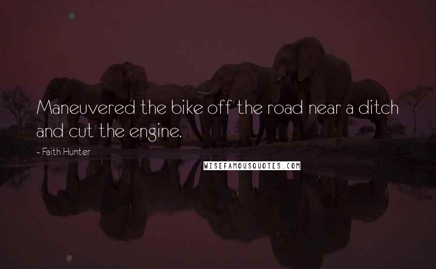 Faith Hunter Quotes: Maneuvered the bike off the road near a ditch and cut the engine.