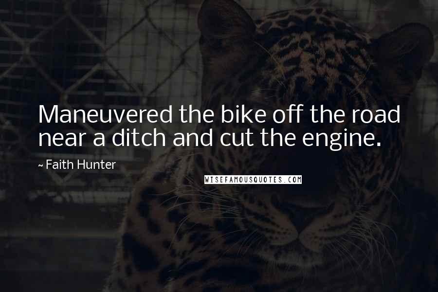 Faith Hunter Quotes: Maneuvered the bike off the road near a ditch and cut the engine.