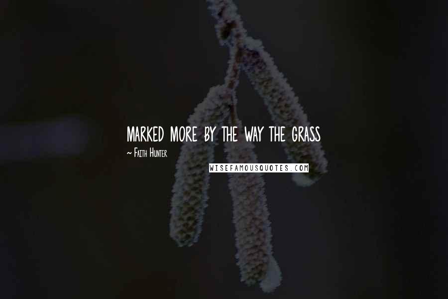 Faith Hunter Quotes: marked more by the way the grass