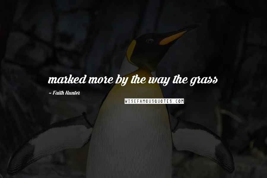 Faith Hunter Quotes: marked more by the way the grass