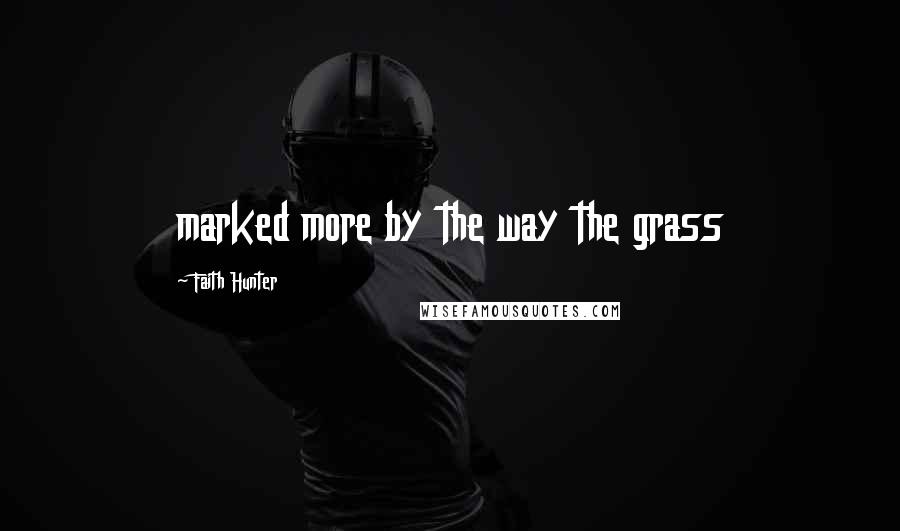 Faith Hunter Quotes: marked more by the way the grass