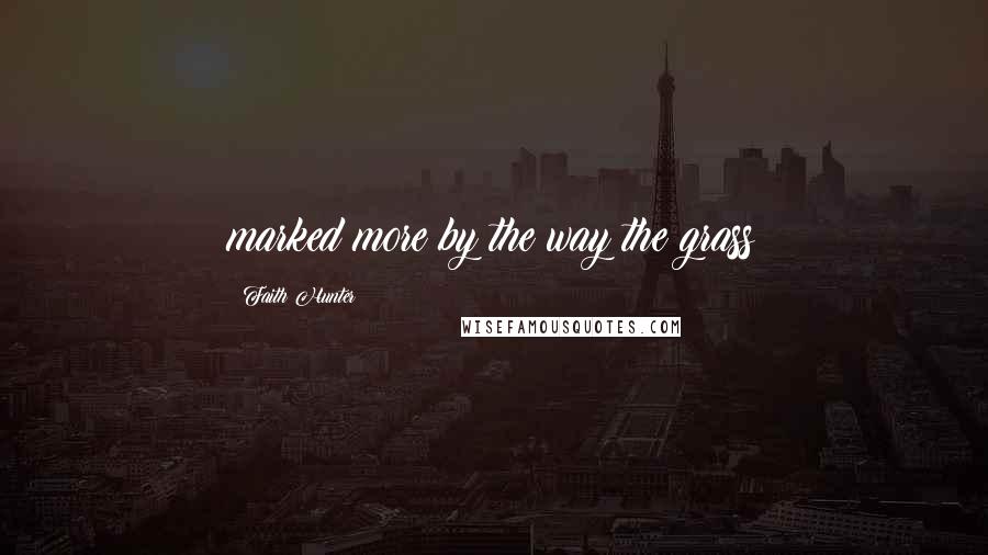 Faith Hunter Quotes: marked more by the way the grass
