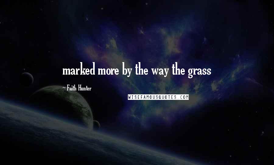 Faith Hunter Quotes: marked more by the way the grass