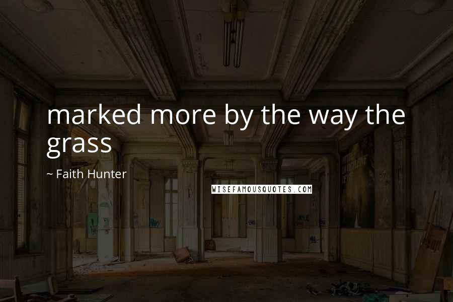 Faith Hunter Quotes: marked more by the way the grass