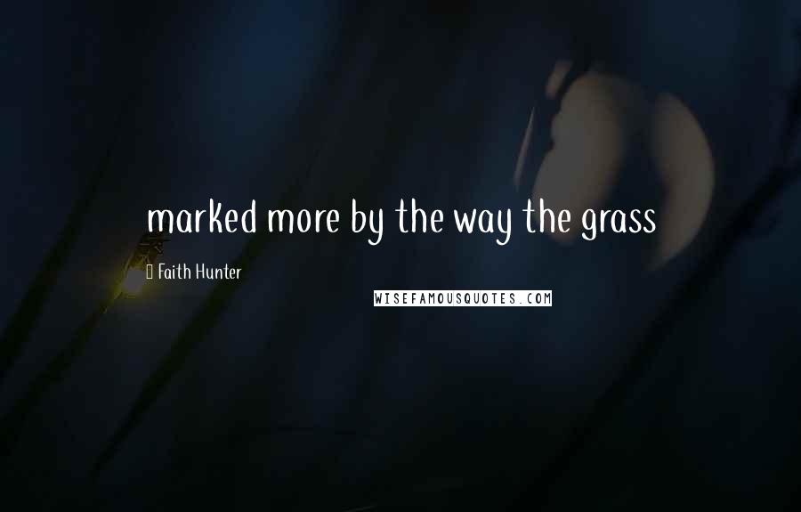 Faith Hunter Quotes: marked more by the way the grass