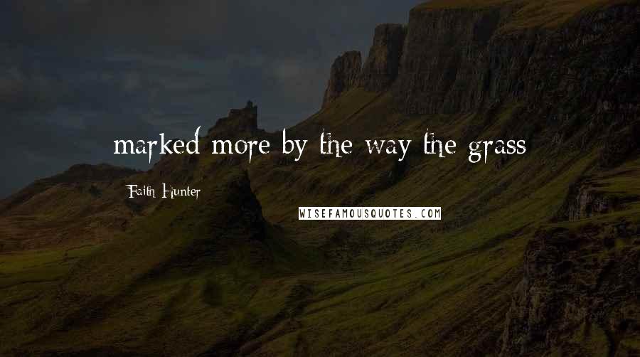 Faith Hunter Quotes: marked more by the way the grass