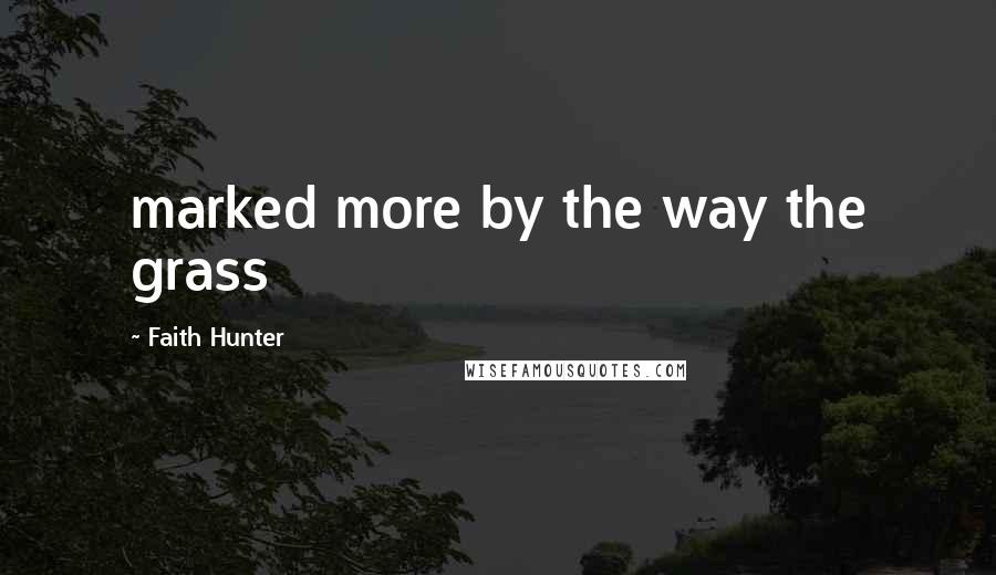 Faith Hunter Quotes: marked more by the way the grass