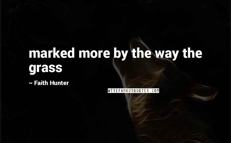 Faith Hunter Quotes: marked more by the way the grass