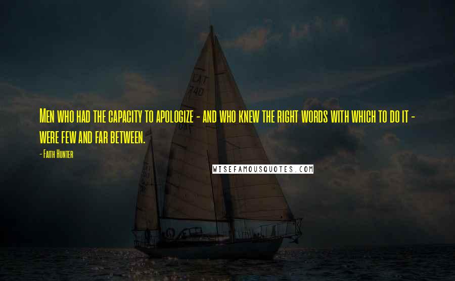 Faith Hunter Quotes: Men who had the capacity to apologize - and who knew the right words with which to do it - were few and far between.