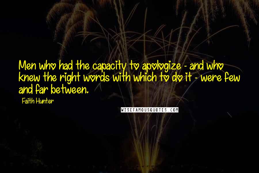 Faith Hunter Quotes: Men who had the capacity to apologize - and who knew the right words with which to do it - were few and far between.
