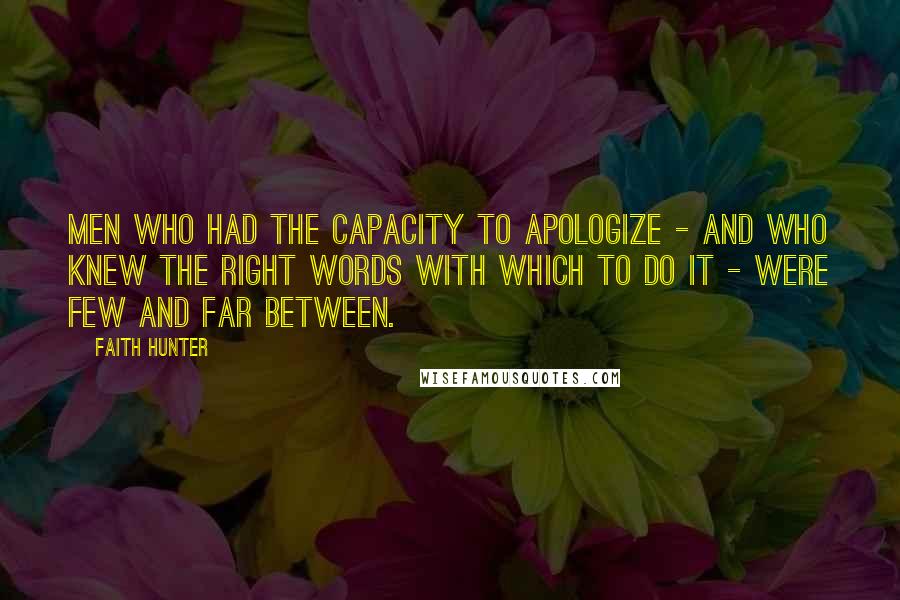 Faith Hunter Quotes: Men who had the capacity to apologize - and who knew the right words with which to do it - were few and far between.