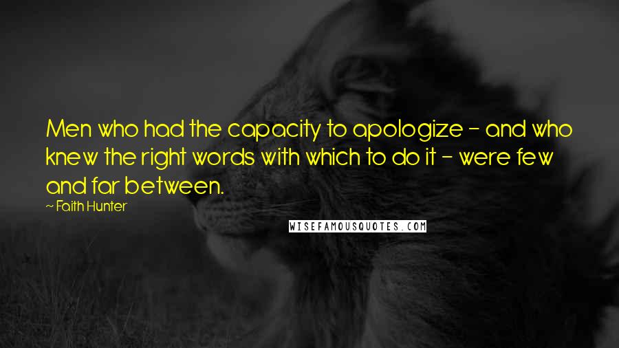 Faith Hunter Quotes: Men who had the capacity to apologize - and who knew the right words with which to do it - were few and far between.