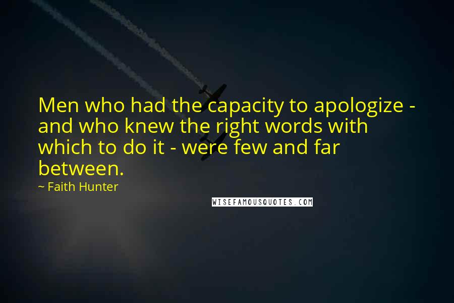 Faith Hunter Quotes: Men who had the capacity to apologize - and who knew the right words with which to do it - were few and far between.