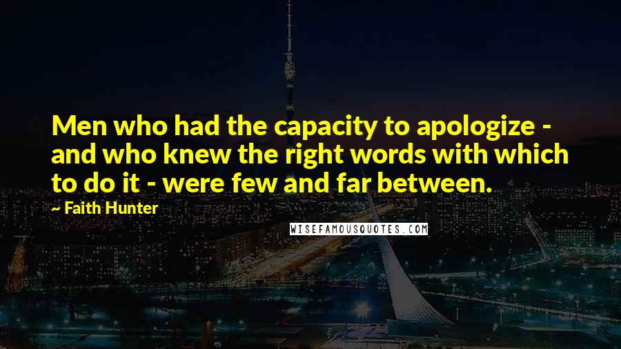 Faith Hunter Quotes: Men who had the capacity to apologize - and who knew the right words with which to do it - were few and far between.