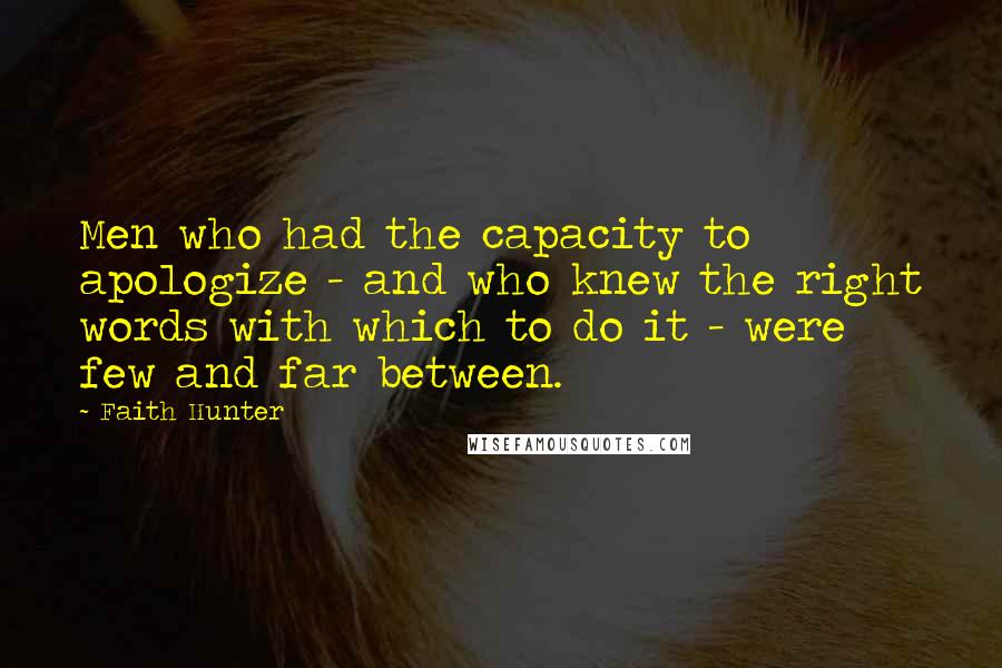 Faith Hunter Quotes: Men who had the capacity to apologize - and who knew the right words with which to do it - were few and far between.