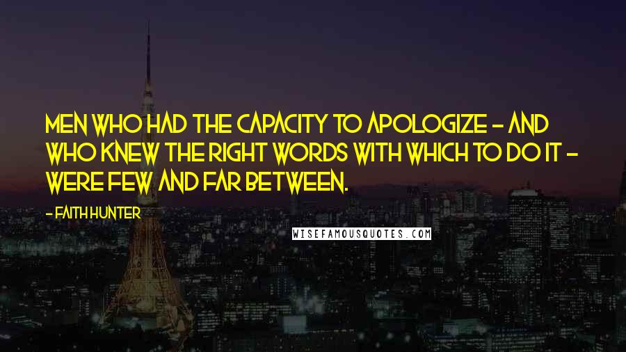 Faith Hunter Quotes: Men who had the capacity to apologize - and who knew the right words with which to do it - were few and far between.