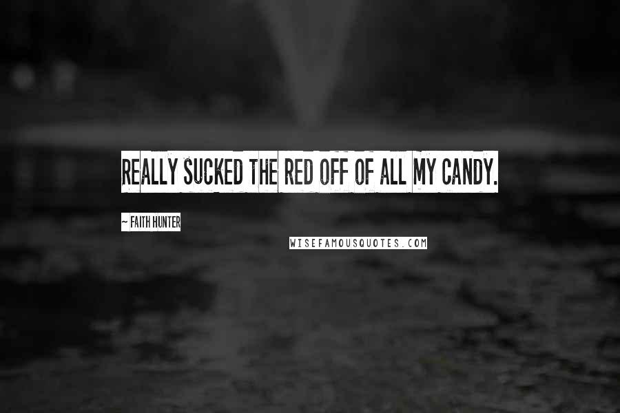 Faith Hunter Quotes: Really sucked the red off of all my candy.