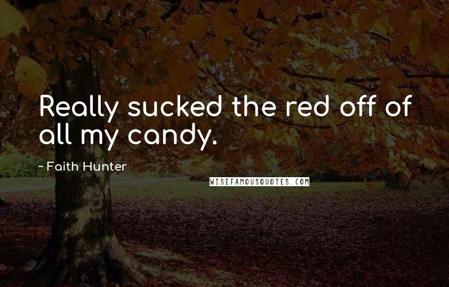 Faith Hunter Quotes: Really sucked the red off of all my candy.