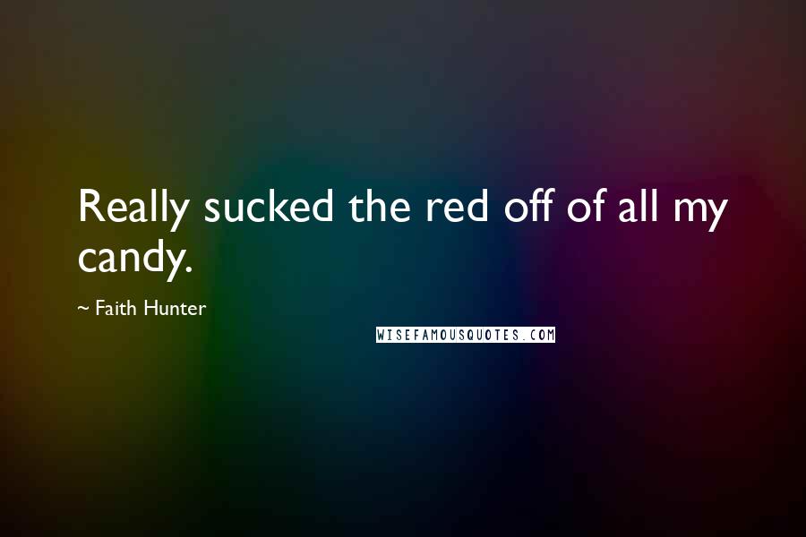 Faith Hunter Quotes: Really sucked the red off of all my candy.