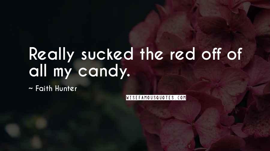 Faith Hunter Quotes: Really sucked the red off of all my candy.