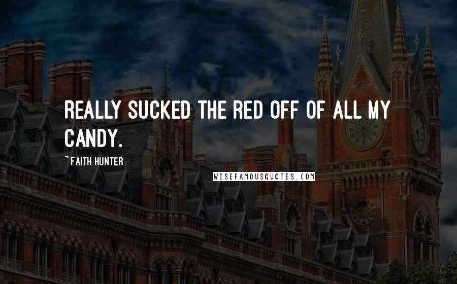 Faith Hunter Quotes: Really sucked the red off of all my candy.