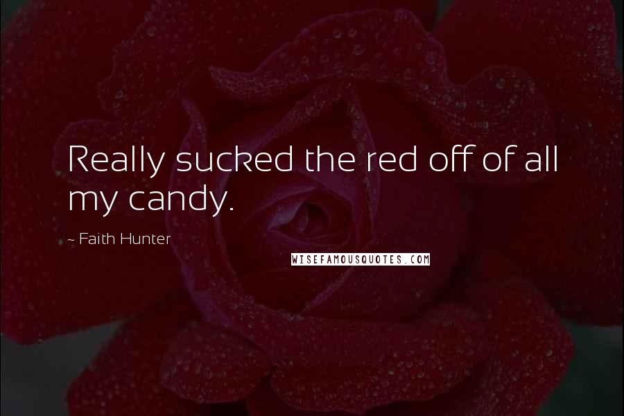 Faith Hunter Quotes: Really sucked the red off of all my candy.