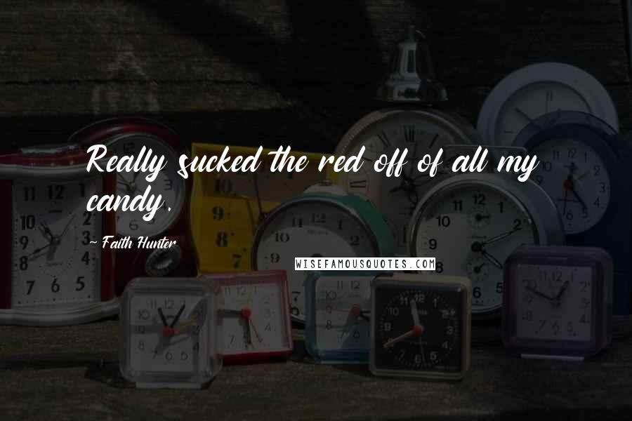 Faith Hunter Quotes: Really sucked the red off of all my candy.