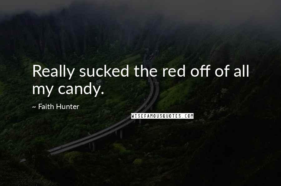 Faith Hunter Quotes: Really sucked the red off of all my candy.