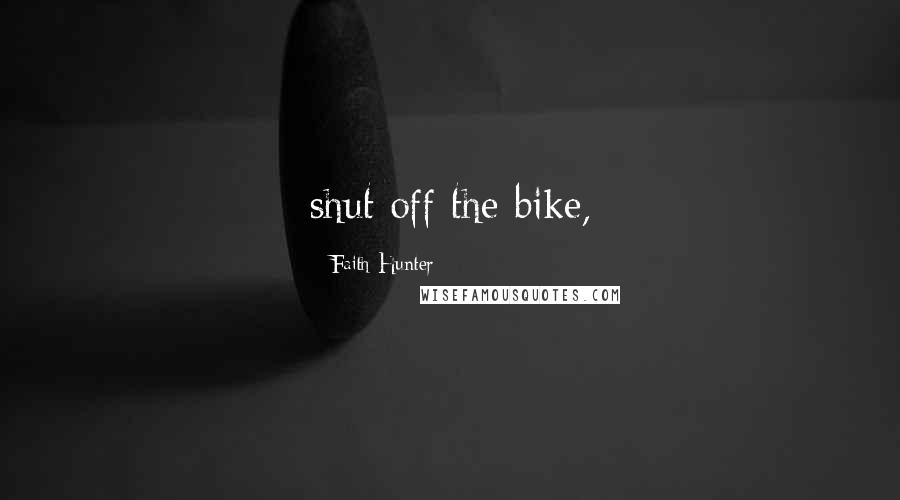 Faith Hunter Quotes: shut off the bike,