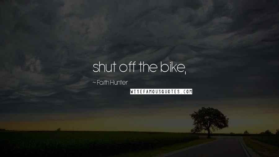 Faith Hunter Quotes: shut off the bike,