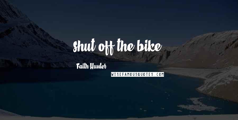 Faith Hunter Quotes: shut off the bike,