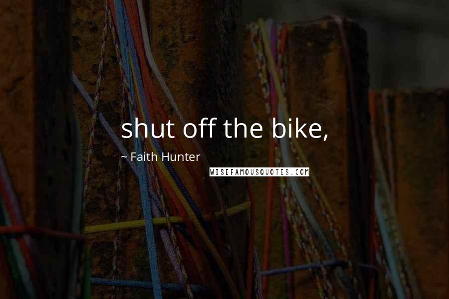 Faith Hunter Quotes: shut off the bike,