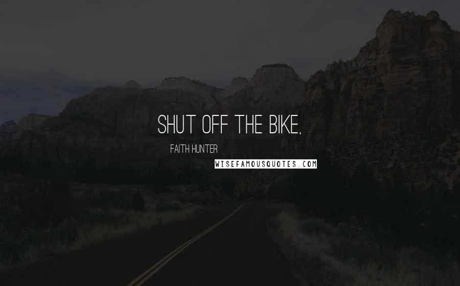 Faith Hunter Quotes: shut off the bike,