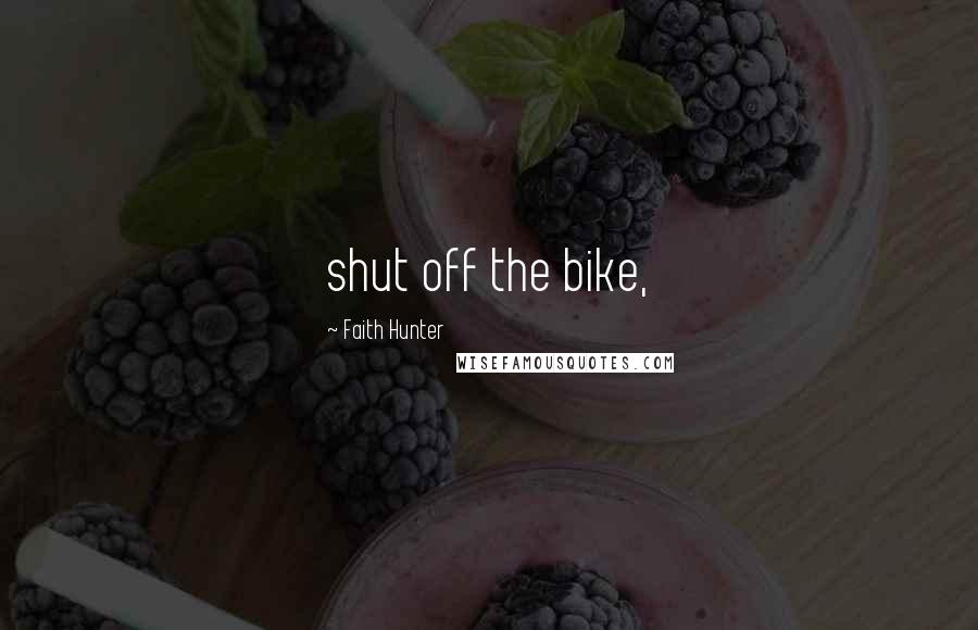 Faith Hunter Quotes: shut off the bike,