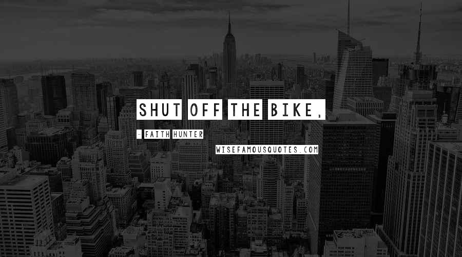 Faith Hunter Quotes: shut off the bike,