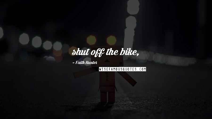 Faith Hunter Quotes: shut off the bike,