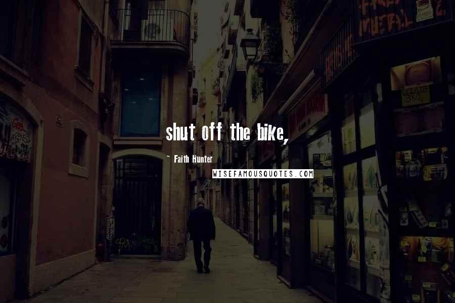 Faith Hunter Quotes: shut off the bike,