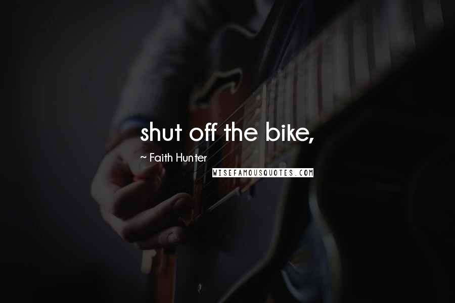 Faith Hunter Quotes: shut off the bike,