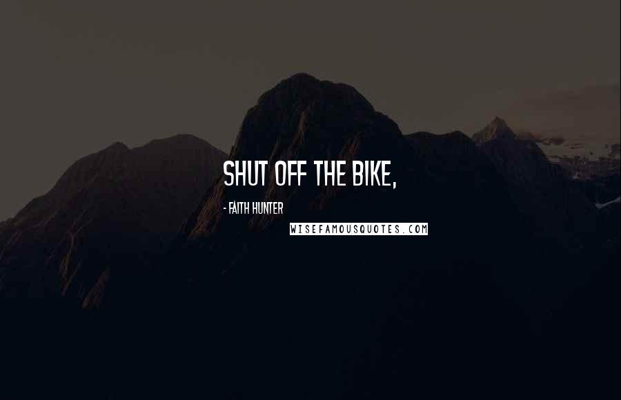 Faith Hunter Quotes: shut off the bike,