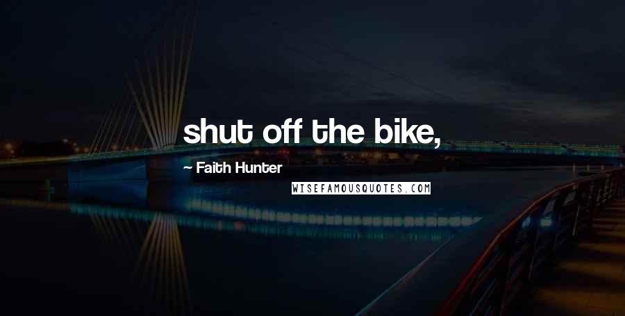 Faith Hunter Quotes: shut off the bike,