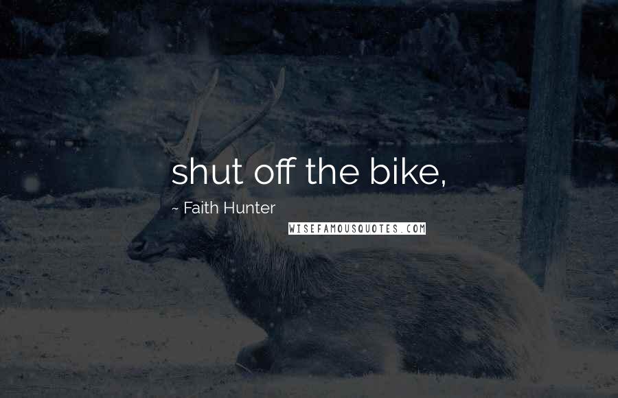 Faith Hunter Quotes: shut off the bike,