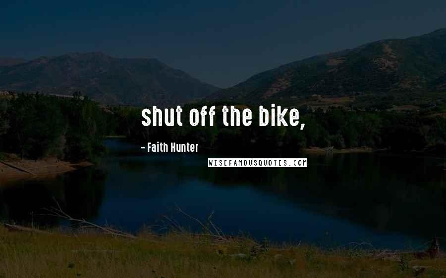 Faith Hunter Quotes: shut off the bike,