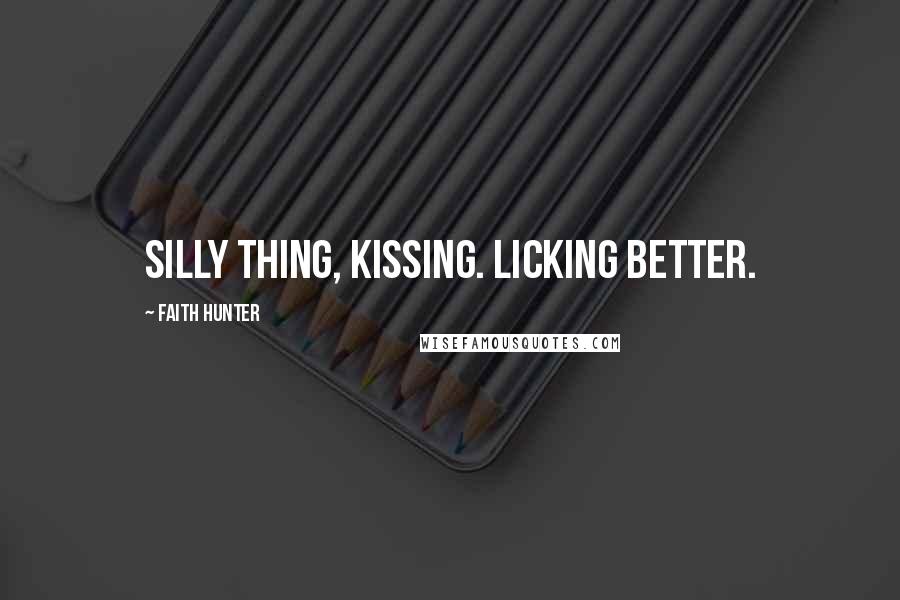 Faith Hunter Quotes: Silly thing, kissing. Licking better.