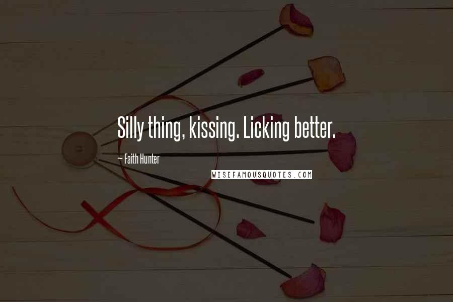 Faith Hunter Quotes: Silly thing, kissing. Licking better.