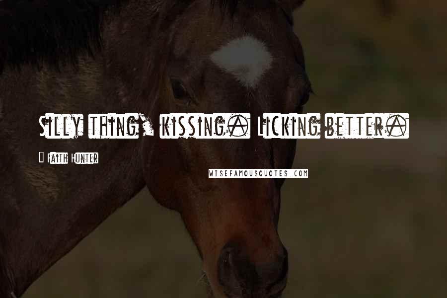 Faith Hunter Quotes: Silly thing, kissing. Licking better.