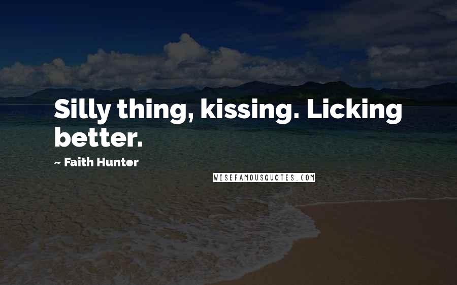 Faith Hunter Quotes: Silly thing, kissing. Licking better.