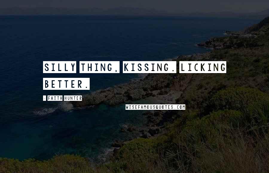 Faith Hunter Quotes: Silly thing, kissing. Licking better.