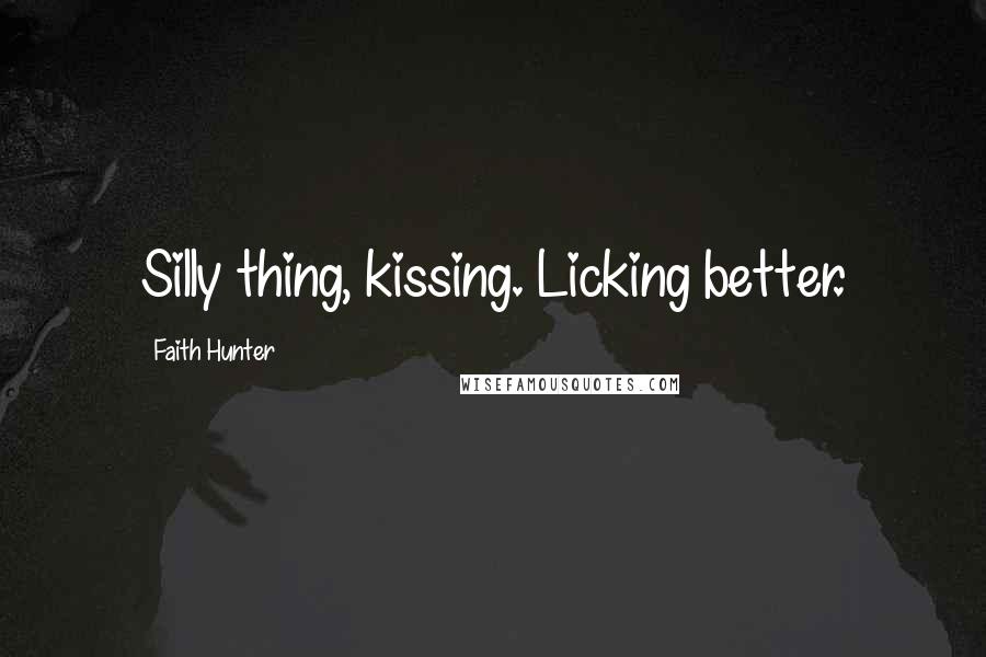 Faith Hunter Quotes: Silly thing, kissing. Licking better.