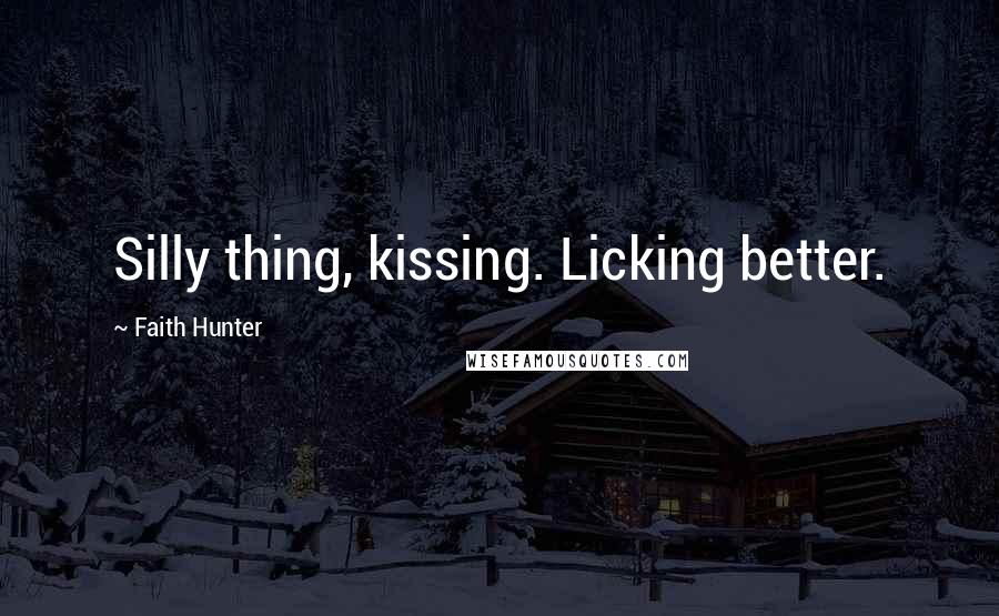 Faith Hunter Quotes: Silly thing, kissing. Licking better.